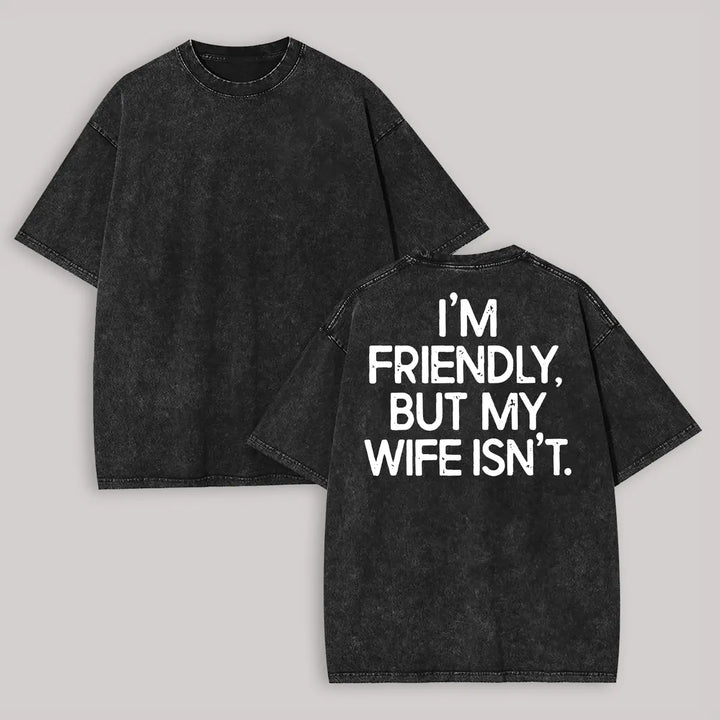 I'm Friendly But My Wife Isn't T-Shirt (BACK PRINT)