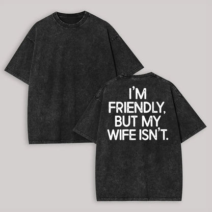 I'm Friendly But My Wife Isn't T-Shirt (BACK PRINT)