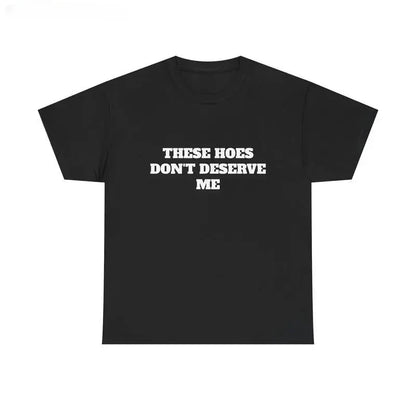 These Chicks Don't Deserve Me- T Shirt Casual Classic