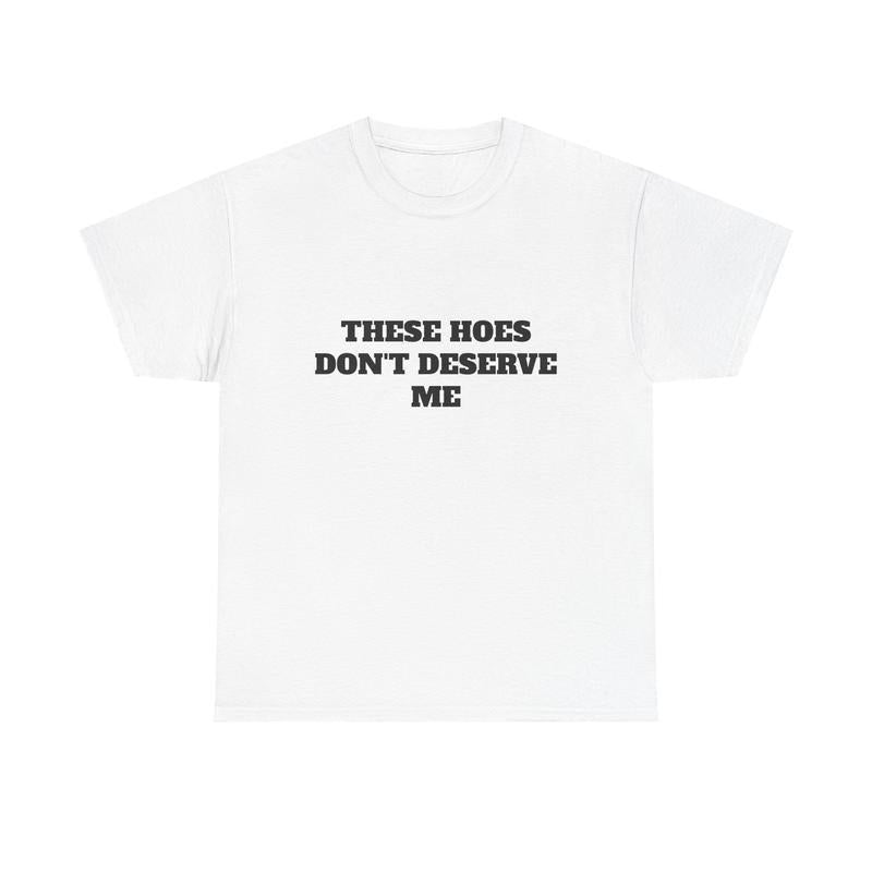 These Chicks Don't Deserve Me- T Shirt Casual Classic